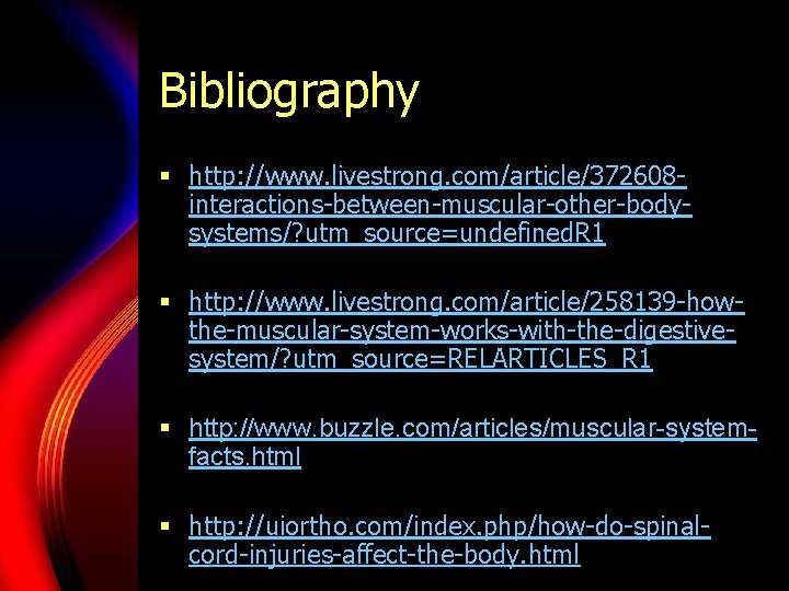Bibliography § http: //www. livestrong. com/article/372608 interactions-between-muscular-other-bodysystems/? utm_source=undefined. R 1 § http: //www. livestrong.