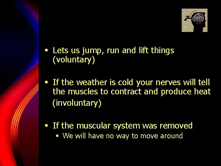 § Lets us jump, run and lift things (voluntary) § If the weather is