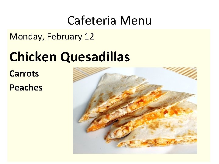 Cafeteria Menu Monday, February 12 Chicken Quesadillas Carrots Peaches 