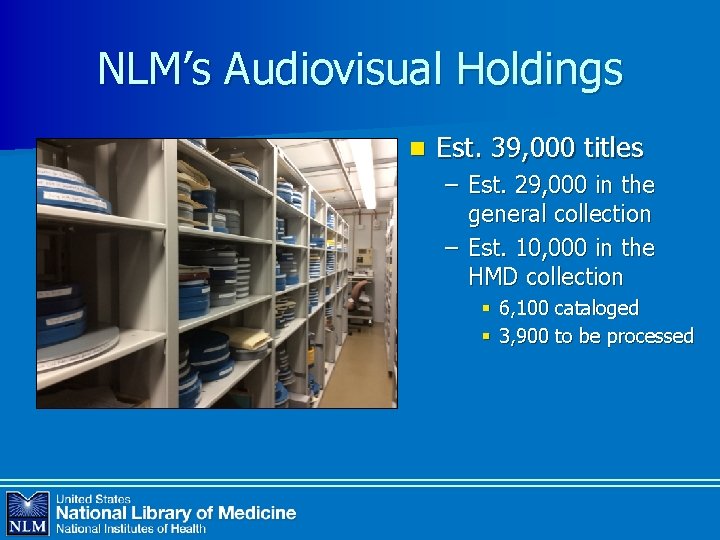 NLM’s Audiovisual Holdings n Est. 39, 000 titles – Est. 29, 000 in the