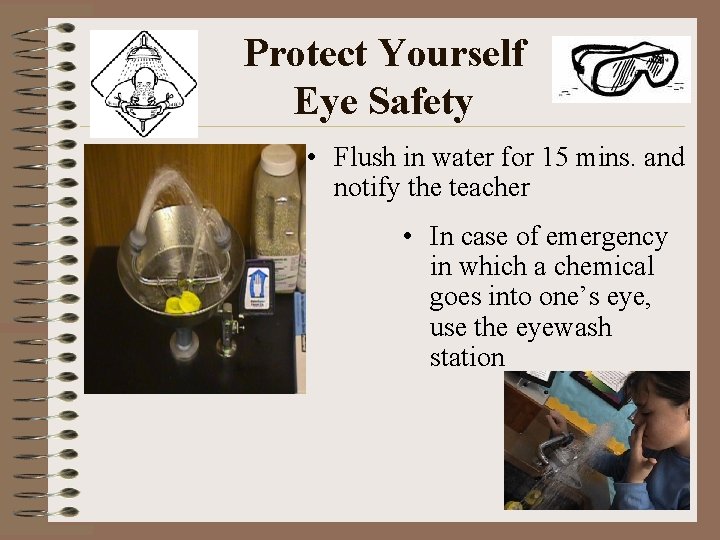Protect Yourself Eye Safety • Flush in water for 15 mins. and notify the