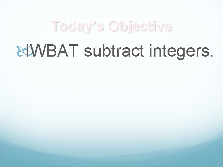 Today’s Objective IWBAT subtract integers. 