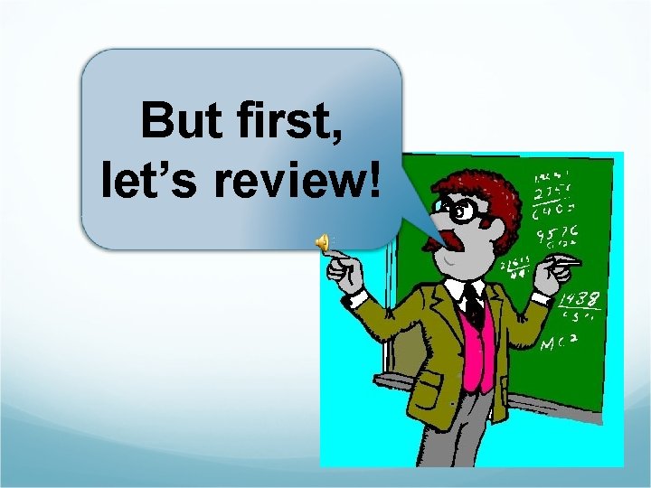 But first, let’s review! 