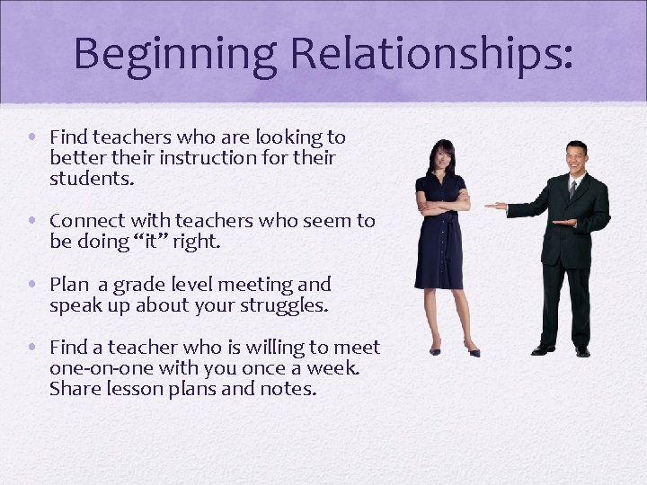 Beginning Relationships: • Find teachers who are looking to better their instruction for their