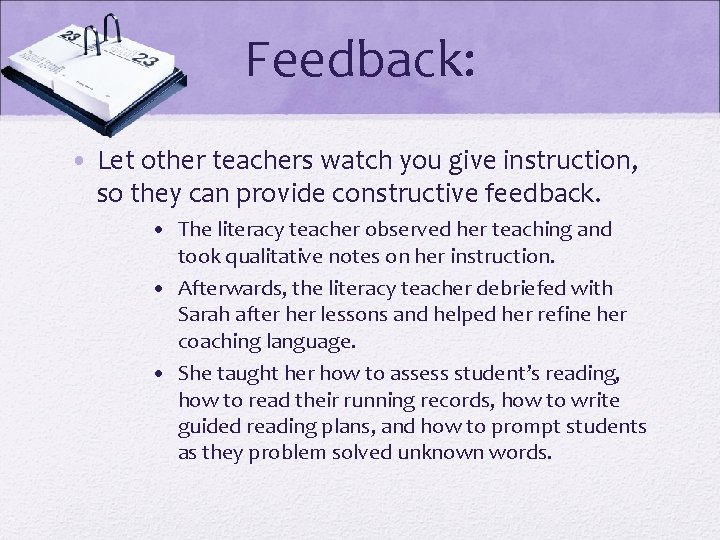 Feedback: • Let other teachers watch you give instruction, so they can provide constructive