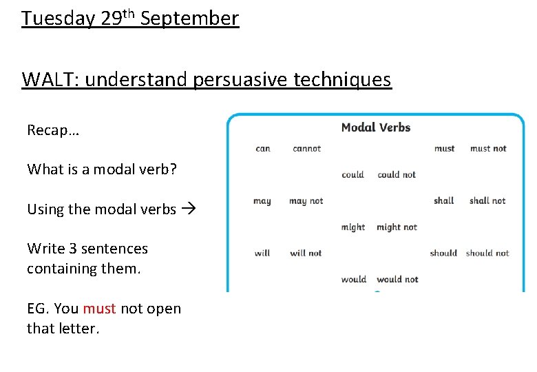 Tuesday 29 th September WALT: understand persuasive techniques Recap… What is a modal verb?