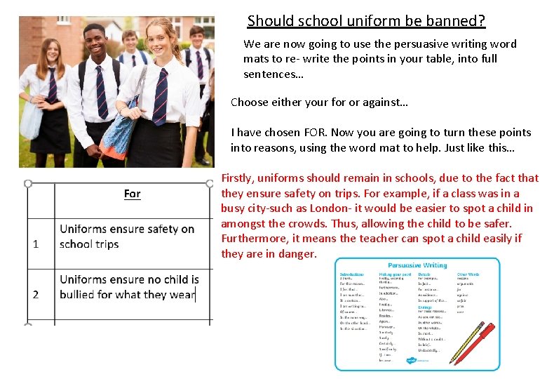 Should school uniform be banned? We are now going to use the persuasive writing