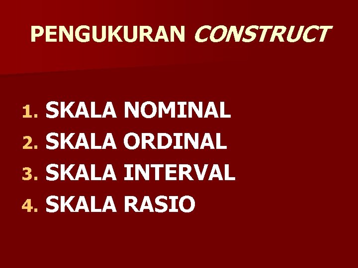 PENGUKURAN CONSTRUCT SKALA NOMINAL 2. SKALA ORDINAL 3. SKALA INTERVAL 4. SKALA RASIO 1.