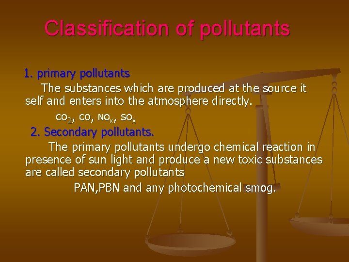 Classification of pollutants 1. primary pollutants The substances which are produced at the source