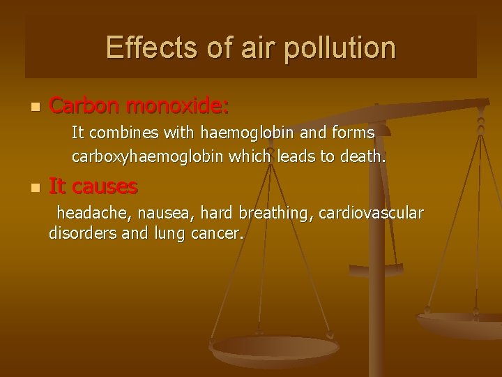 Effects of air pollution n Carbon monoxide: It combines with haemoglobin and forms carboxyhaemoglobin Effects of air pollution n Carbon monoxide: It combines with haemoglobin and forms carboxyhaemoglobin