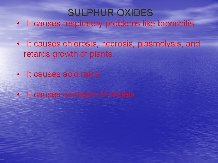 SULPHUR OXIDES • It causes respiratory problems like bronchitis • It causes chlorosis, necrosis,