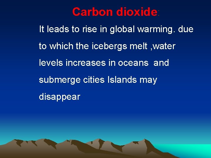 Carbon dioxide: It leads to rise in global warming. due to which the icebergs Carbon dioxide: It leads to rise in global warming. due to which the icebergs