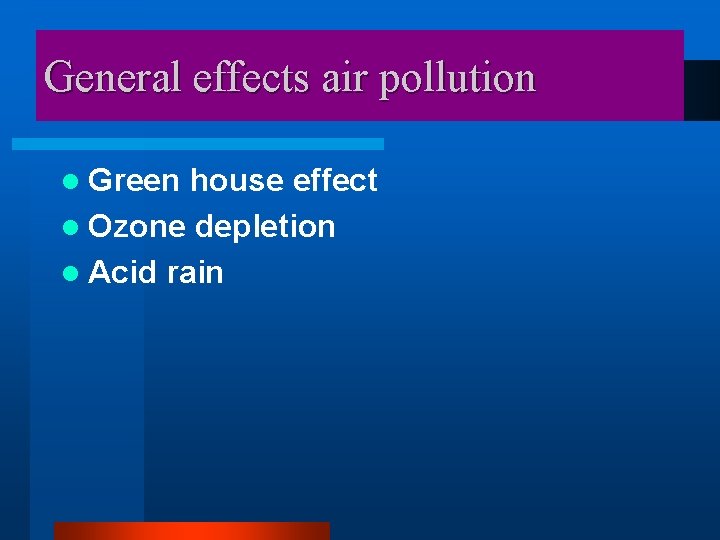 General effects air pollution l Green house effect l Ozone depletion l Acid rain