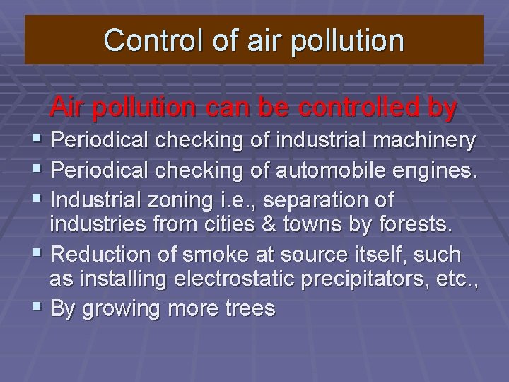 Control of air pollution Air pollution can be controlled by § Periodical checking of