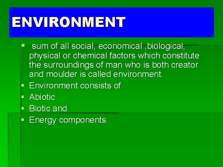 ENVIRONMENT § sum of all social, economical , biological, § § physical or chemical