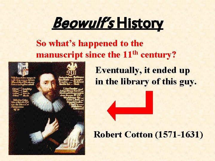 Beowulf’s History So what’s happened to the manuscript since the 11 th century? Eventually,