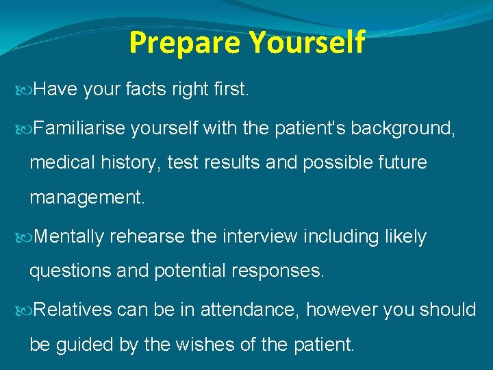 Prepare Yourself Have your facts right first. Familiarise yourself with the patient's background, medical