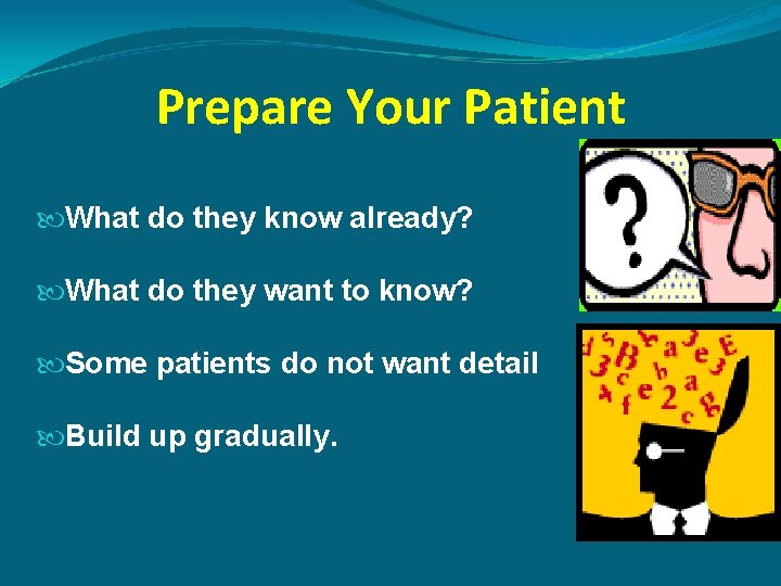 Prepare Your Patient What do they know already? What do they want to know?