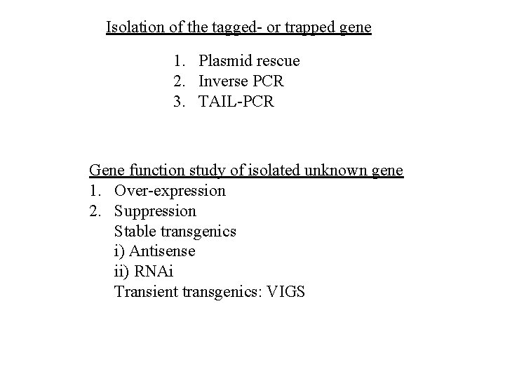 Isolation of the tagged- or trapped gene 1. Plasmid rescue 2. Inverse PCR 3.