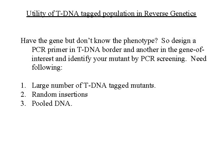Utility of T-DNA tagged population in Reverse Genetics Have the gene but don’t know