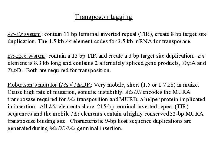 Transposon tagging Ac-Ds system: contain 11 bp terminal inverted repeat (TIR), create 8 bp