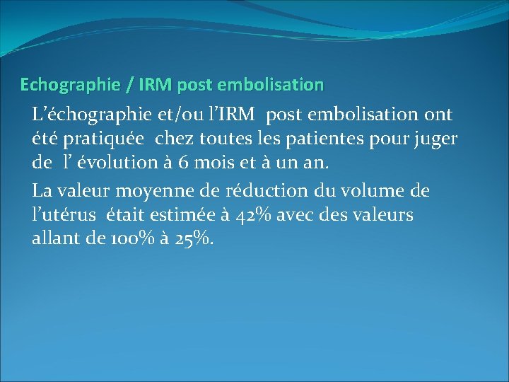 Echographie / IRM post embolisation L’échographie et/ou l’IRM post embolisation ont été pratiquée chez