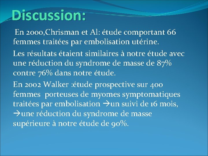 Discussion: En 2000, Chrisman et Al: étude comportant 66 femmes traitées par embolisation utérine.