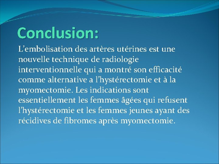 Conclusion: L’embolisation des artères utérines est une nouvelle technique de radiologie interventionnelle qui a