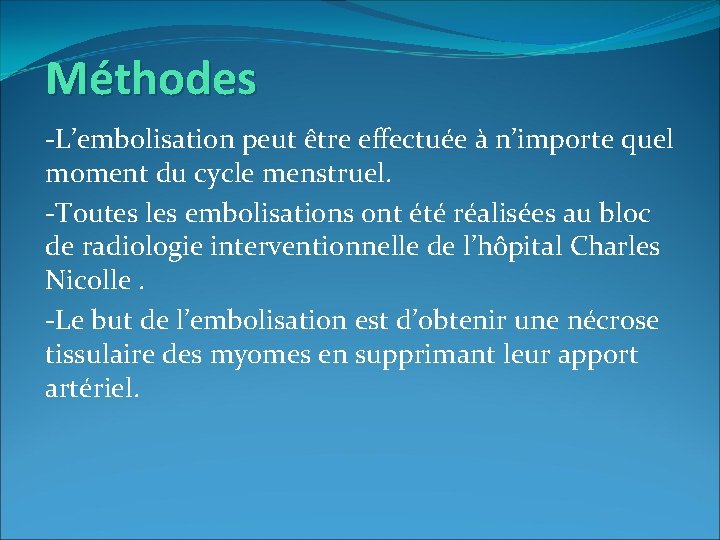 Méthodes -L’embolisation peut être effectuée à n’importe quel moment du cycle menstruel. -Toutes les