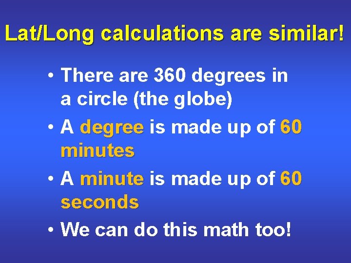 Lat/Long calculations are similar! • There are 360 degrees in a circle (the globe)