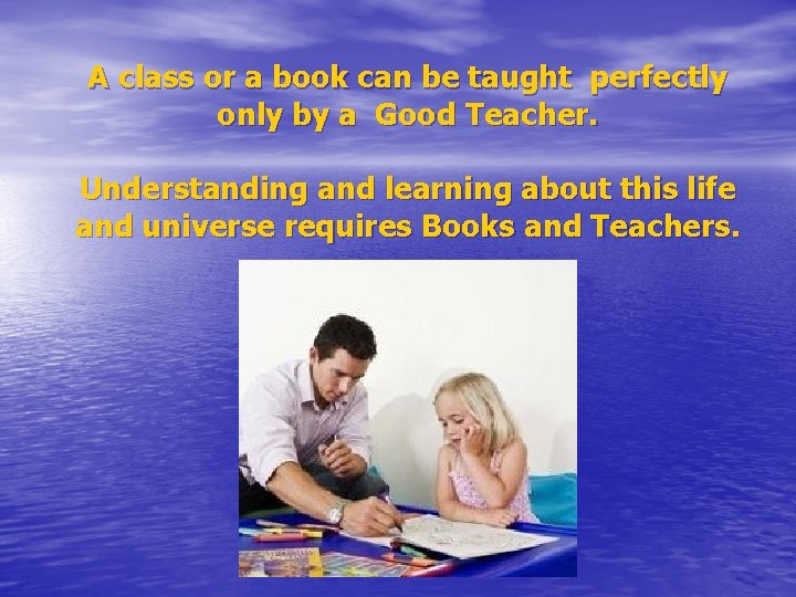 A class or a book can be taught perfectly only by a Good Teacher.