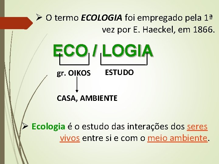 Ø O termo ECOLOGIA foi empregado pela 1ª vez por E. Haeckel, em 1866.