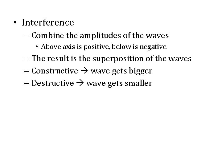  • Interference – Combine the amplitudes of the waves • Above axis is