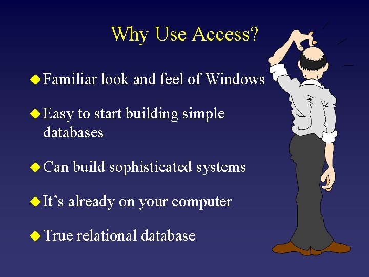 Why Use Access? u Familiar look and feel of Windows u Easy to start