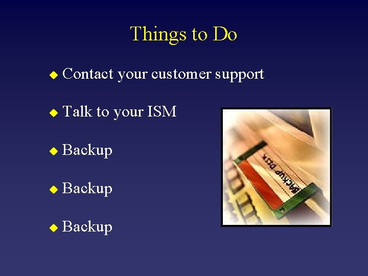 Things to Do u Contact your customer support u Talk to your ISM u
