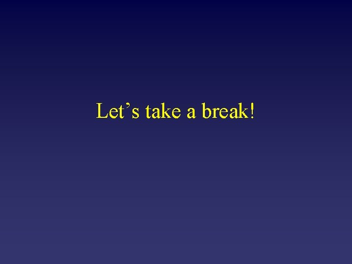Let’s take a break! 