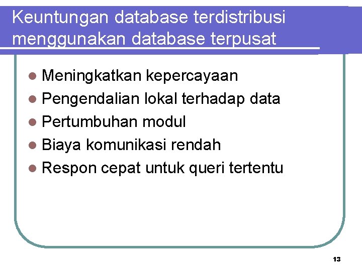 Keuntungan database terdistribusi menggunakan database terpusat l Meningkatkan kepercayaan l Pengendalian lokal terhadap data