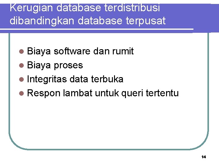 Kerugian database terdistribusi dibandingkan database terpusat l Biaya software dan rumit l Biaya proses