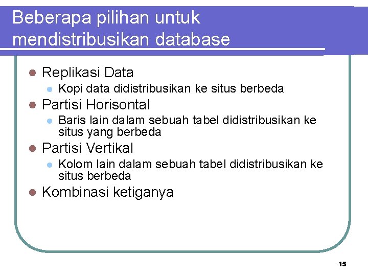 Beberapa pilihan untuk mendistribusikan database l Replikasi Data l l Partisi Horisontal l l