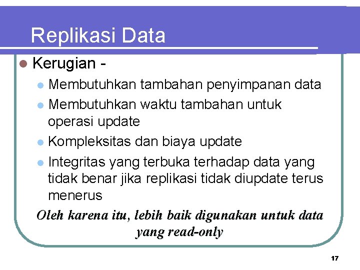 Replikasi Data l Kerugian - Membutuhkan tambahan penyimpanan data l Membutuhkan waktu tambahan untuk