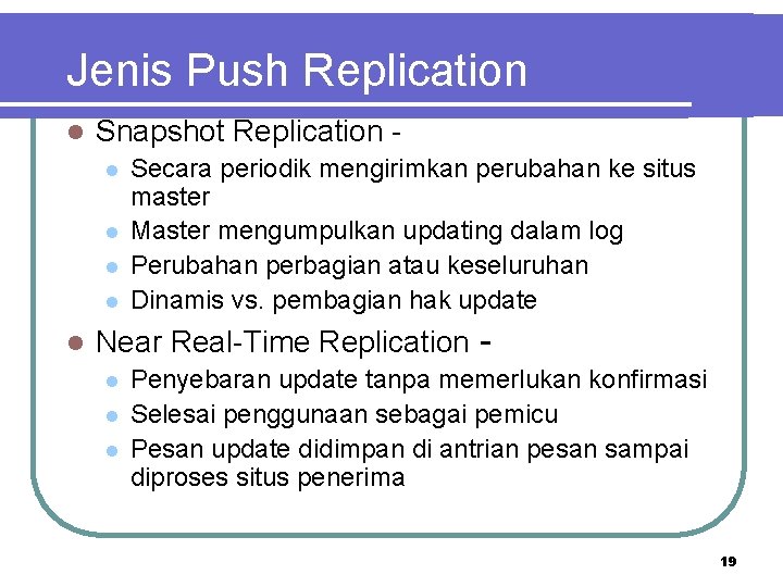 Jenis Push Replication l Snapshot Replication l l l Secara periodik mengirimkan perubahan ke