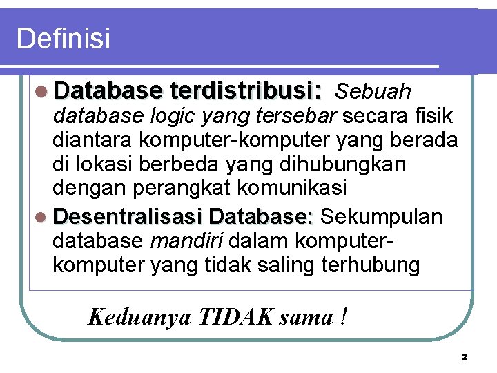 Definisi l Database terdistribusi: Sebuah database logic yang tersebar secara fisik diantara komputer-komputer yang
