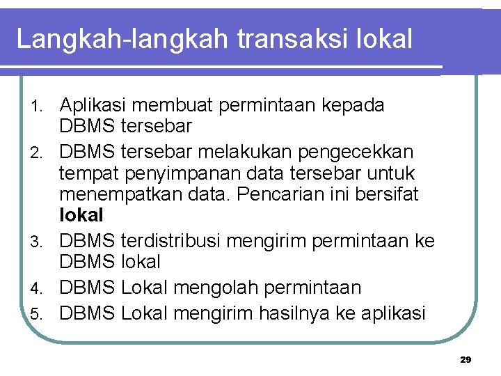 Langkah-langkah transaksi lokal 1. 2. 3. 4. 5. Aplikasi membuat permintaan kepada DBMS tersebar