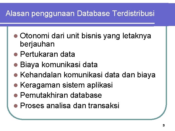 Alasan penggunaan Database Terdistribusi l Otonomi dari unit bisnis yang letaknya berjauhan l Pertukaran