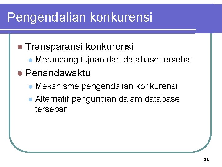 Pengendalian konkurensi l Transparansi l konkurensi Merancang tujuan dari database tersebar l Penandawaktu Mekanisme