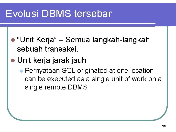 Evolusi DBMS tersebar l “Unit Kerja” – Semua langkah-langkah sebuah transaksi. l Unit kerja