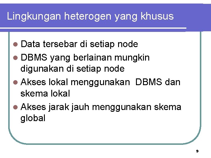 Lingkungan heterogen yang khusus l Data tersebar di setiap node l DBMS yang berlainan