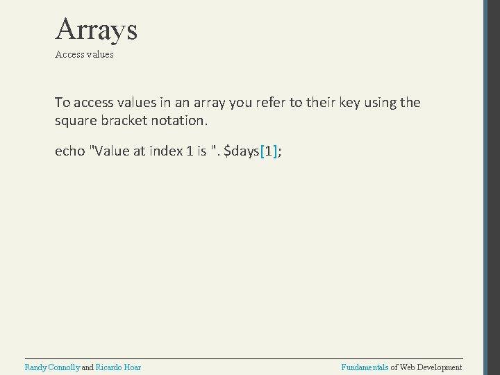 Arrays Access values To access values in an array you refer to their key