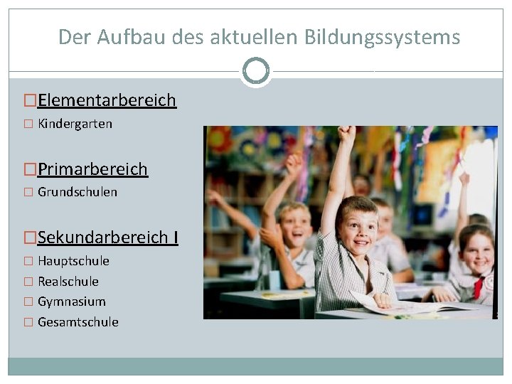 Der Aufbau des aktuellen Bildungssystems �Elementarbereich � Kindergarten �Primarbereich � Grundschulen �Sekundarbereich I �