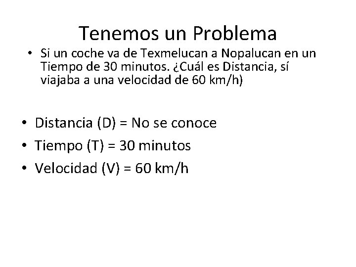 Tenemos un Problema • Si un coche va de Texmelucan a Nopalucan en un